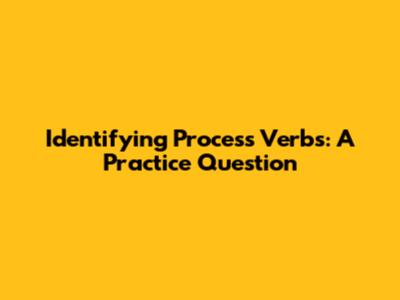 Identifying Process Verbs: A Practice Question