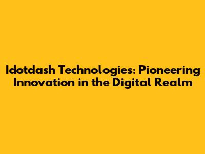 Idotdash Technologies: Pioneering Innovation in the Digital Realm