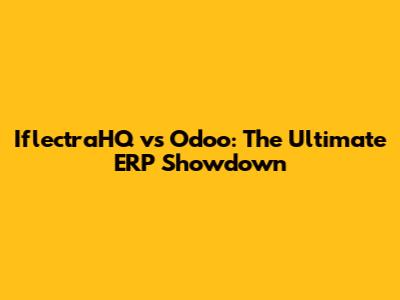 IflectraHQ vs Odoo: The Ultimate ERP Showdown