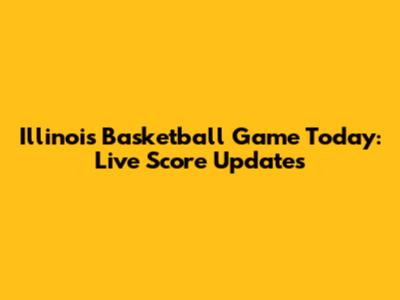Illinois Basketball Game Today: Live Score Updates