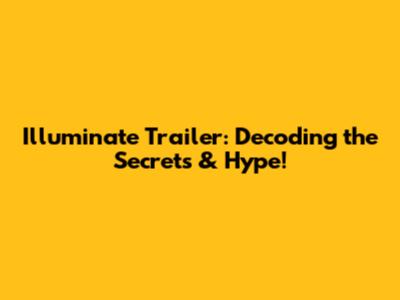 Illuminate Trailer: Decoding the Secrets & Hype!
