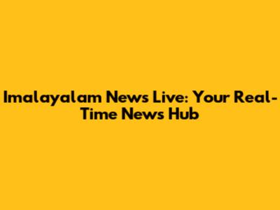 Imalayalam News Live: Your Real-Time News Hub
