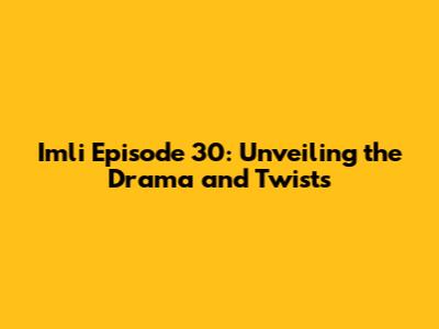 Imli Episode 30: Unveiling the Drama and Twists