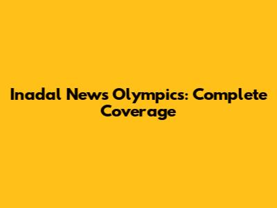 Inadal News Olympics: Complete Coverage