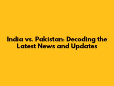 India vs. Pakistan: Decoding the Latest News and Updates
