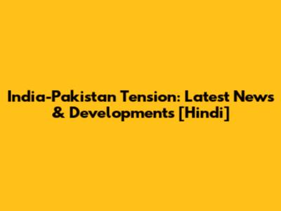 India-Pakistan Tension: Latest News & Developments [Hindi]