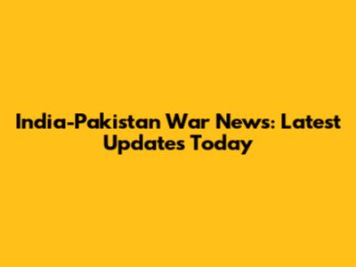 India-Pakistan War News: Latest Updates Today