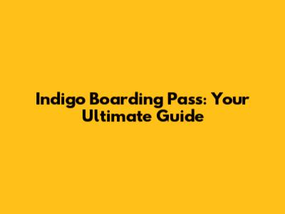 Indigo Boarding Pass: Your Ultimate Guide