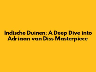 Indische Duinen: A Deep Dive into Adriaan van Dis's Masterpiece