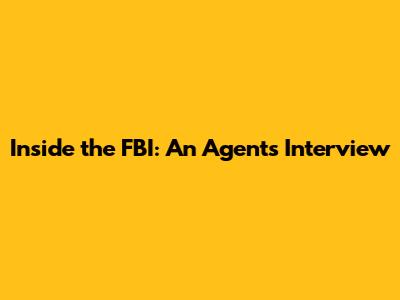 Inside the FBI: An Agent's Interview