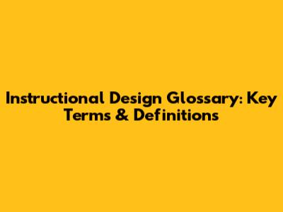Instructional Design Glossary: Key Terms & Definitions
