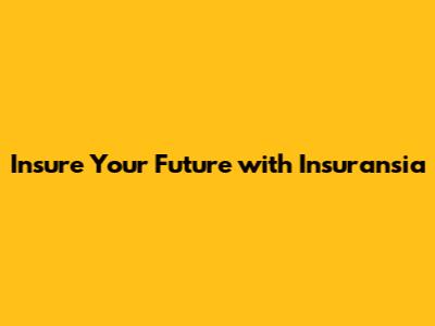 Insure Your Future with Insuransia