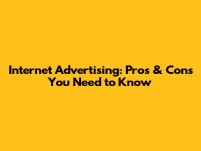 Internet Advertising: Pros & Cons You Need to Know