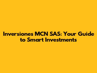 Inversiones MCN SAS: Your Guide to Smart Investments