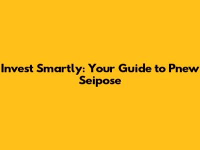Invest Smartly: Your Guide to Pnew Seipose