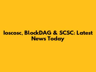 Ioscosc, BlockDAG & SCSC: Latest News Today