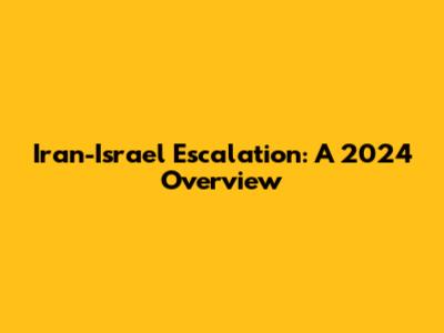 Iran-Israel Escalation: A 2024 Overview