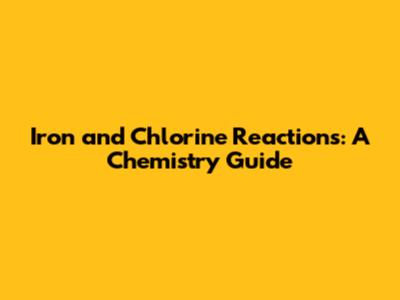 Iron and Chlorine Reactions: A Chemistry Guide