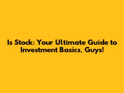 Is Stock: Your Ultimate Guide to Investment Basics, Guys!