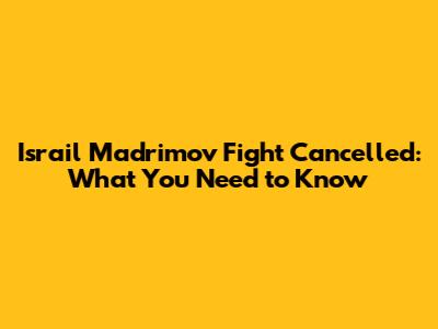 Israil Madrimov Fight Cancelled: What You Need to Know