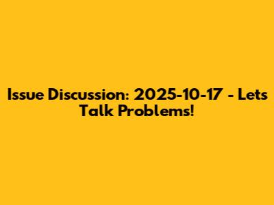 Issue Discussion: 2025-10-17 - Let's Talk Problems!