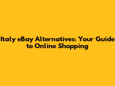 Italy eBay Alternatives: Your Guide to Online Shopping