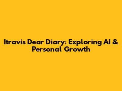 Itravis Dear Diary: Exploring AI & Personal Growth