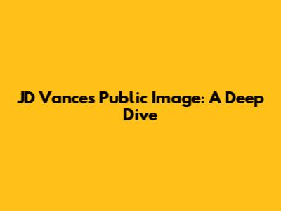 JD Vance's Public Image: A Deep Dive