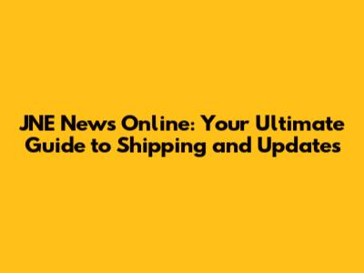 JNE News Online: Your Ultimate Guide to Shipping and Updates