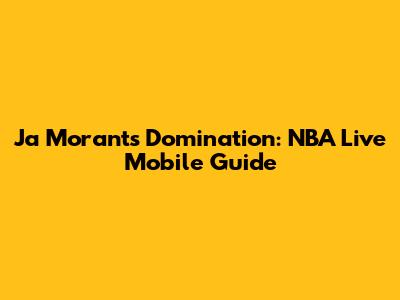 Ja Morant's Domination: NBA Live Mobile Guide