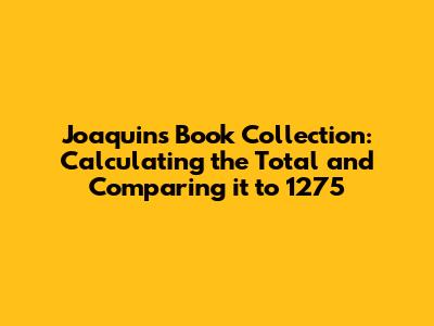 Joaquin's Book Collection: Calculating the Total and Comparing it to 1275