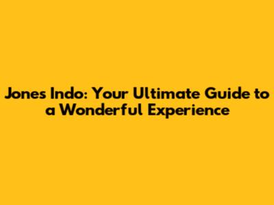 Jones Indo: Your Ultimate Guide to a Wonderful Experience