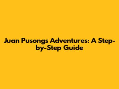 Juan Pusong's Adventures: A Step-by-Step Guide
