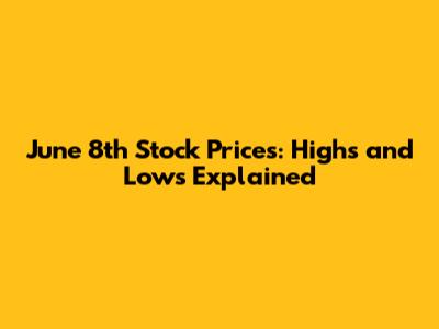 June 8th Stock Prices: Highs and Lows Explained