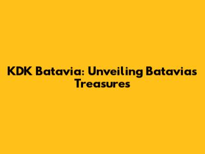 KDK Batavia: Unveiling Batavia's Treasures