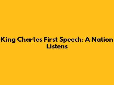King Charles' First Speech: A Nation Listens