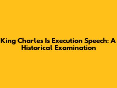 King Charles I's Execution Speech: A Historical Examination