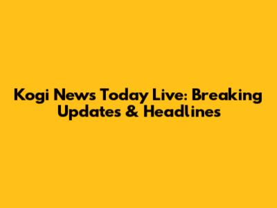 Kogi News Today Live: Breaking Updates & Headlines