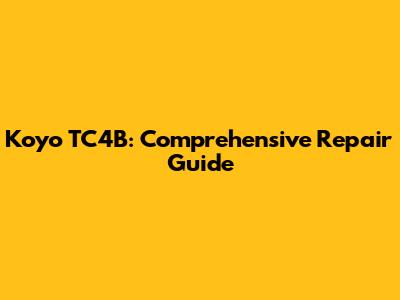 Koyo TC4B: Comprehensive Repair Guide