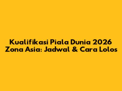 Kualifikasi Piala Dunia 2026 Zona Asia: Jadwal & Cara Lolos