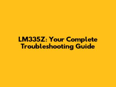 LM335Z: Your Complete Troubleshooting Guide