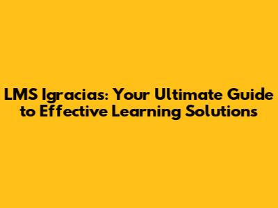 LMS Igracias: Your Ultimate Guide to Effective Learning Solutions