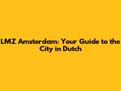 LMZ Amsterdam: Your Guide to the City in Dutch