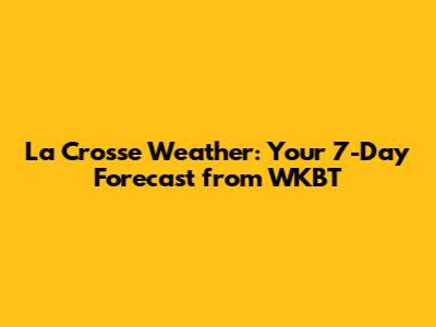 La Crosse Weather: Your 7-Day Forecast from WKBT