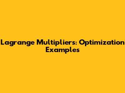 Lagrange Multipliers: Optimization Examples