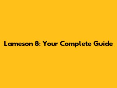 Lameson 8: Your Complete Guide