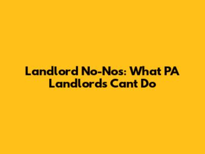 Landlord No-Nos: What PA Landlords Can't Do