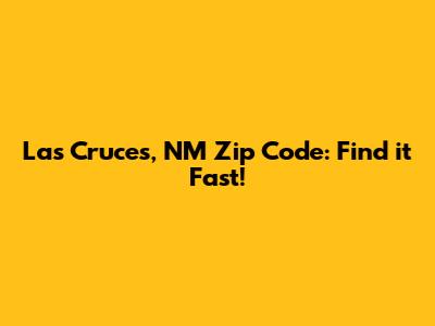 Las Cruces, NM Zip Code: Find it Fast!