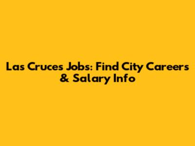 Las Cruces Jobs: Find City Careers & Salary Info