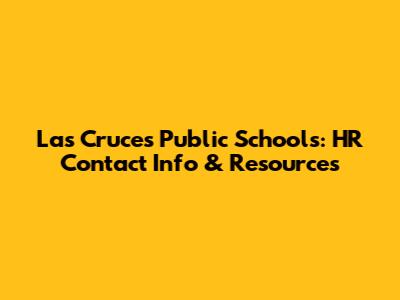 Las Cruces Public Schools: HR Contact Info & Resources
